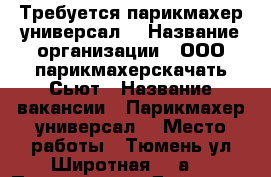 Требуется парикмахер универсал  › Название организации ­ ООО парикмахерскачать Сьют › Название вакансии ­ Парикмахер универсал  › Место работы ­ Тюмень ул Широтная 128а  › Подчинение ­ Директор › Минимальный оклад ­ 17 000 › Максимальный оклад ­ 30 000 › Возраст от ­ 20 › Возраст до ­ 60 - Тюменская обл. Работа » Вакансии   